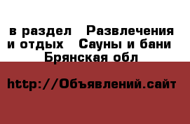  в раздел : Развлечения и отдых » Сауны и бани . Брянская обл.